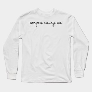 Everyone Annoys me Long Sleeve T-Shirt